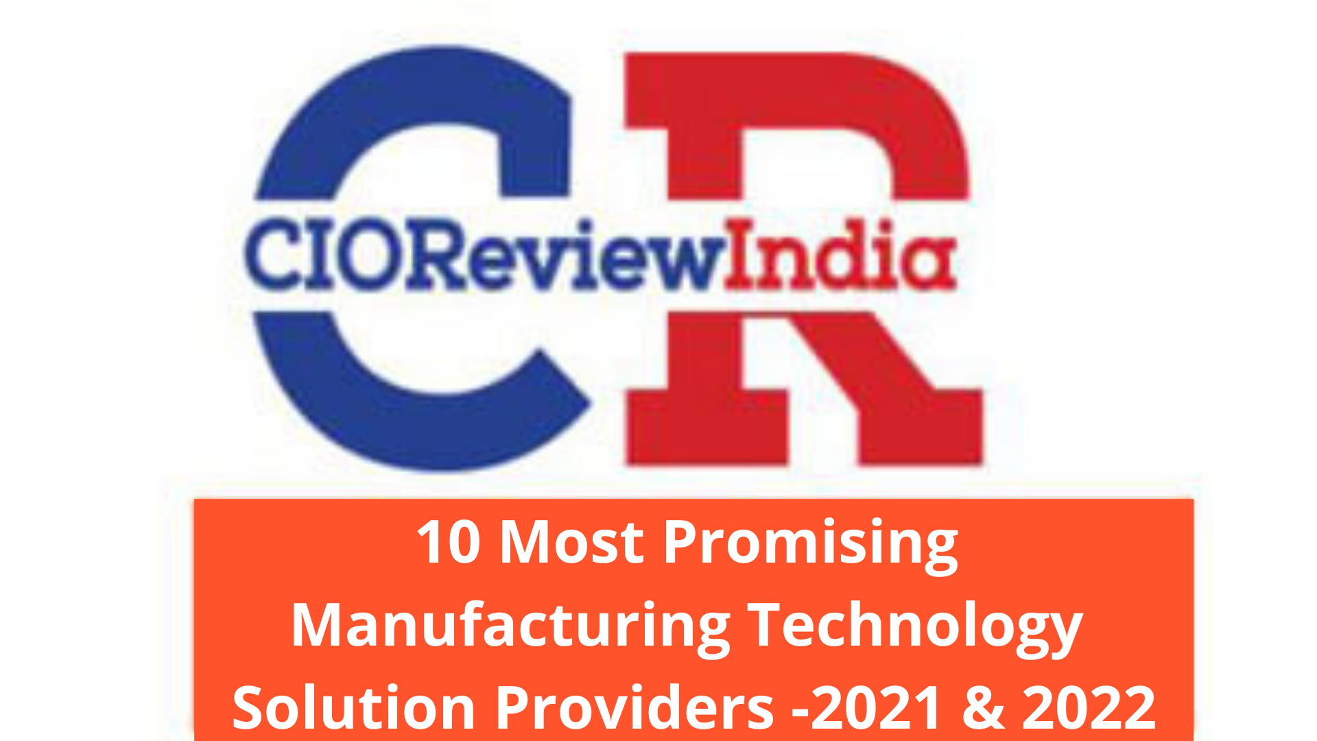 CIOReviewIndia - 10 Most Promising Manufacturing Technology Solution Providers - 2021 CIOReviewIndia - 10 Most Promising Manufacturing Technology Solution Providers - 2021